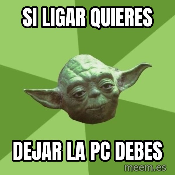 Advice Yoda Gives meme: Si ligar quieres / dejar la pc debes
