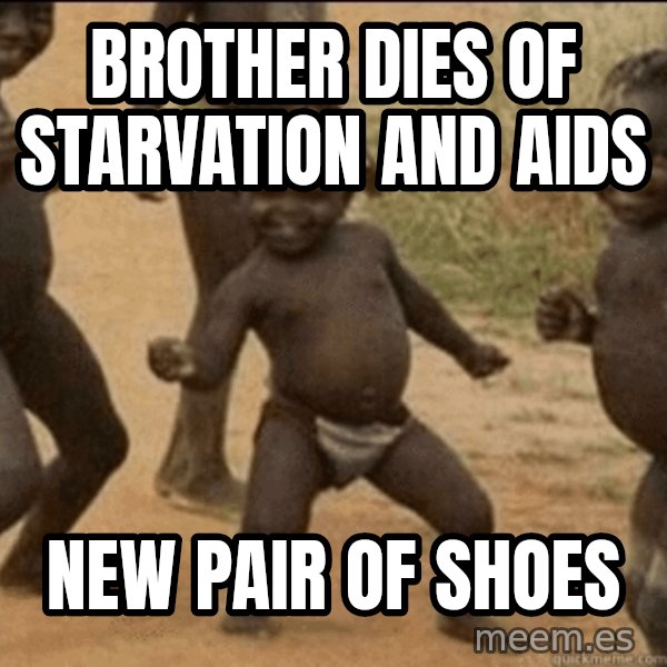 Third World Success meme: Brother dies of starvation and aids / new pair of shoes