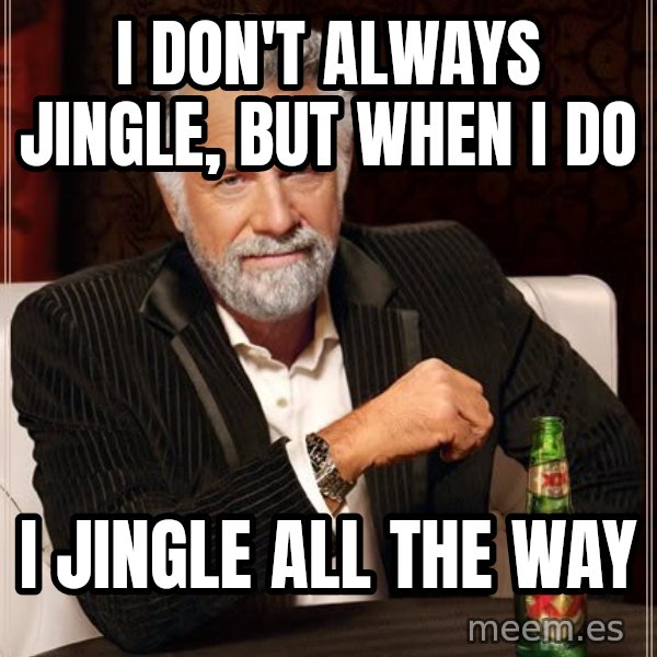 The Most Interesting Man In The World meme: i don't always jingle, but when I do / I jingle all the way