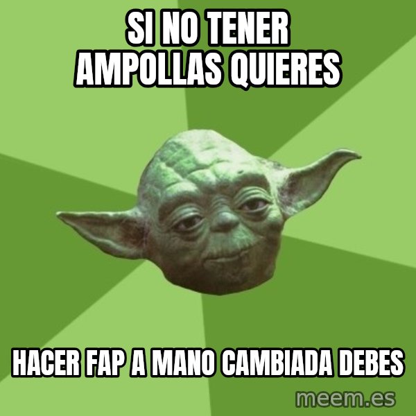 Advice Yoda Gives meme: si no tener ampollas quieres / hacer fap a mano cambiada debes
