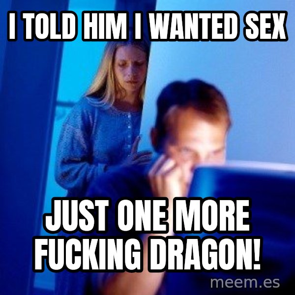 Internet Husband meme: I TOLD HIM I WANTED SEX / JUST ONE MORE FUCKING DRAGON!