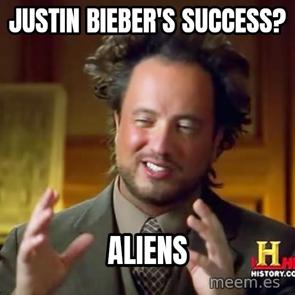 Ancient Aliens meme: Justin Bieber's Success? / Aliens