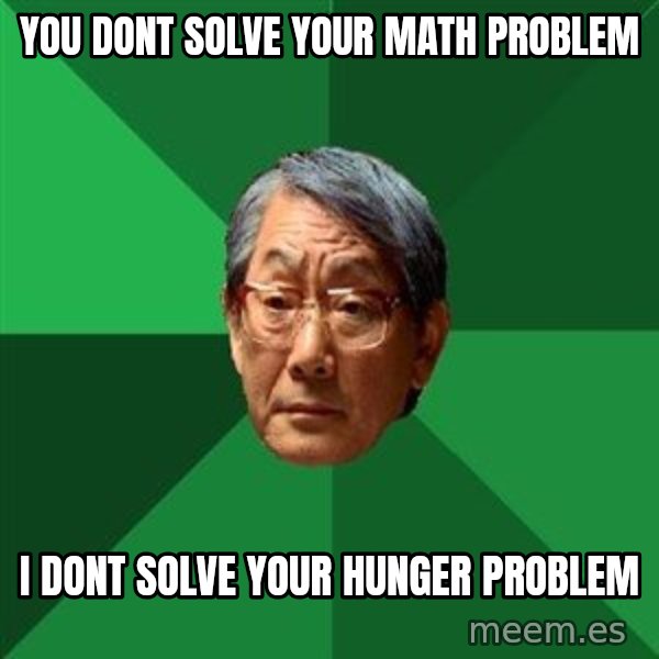 High Expectations Asian Father meme: you dont solve your math problem / I dont solve your hunger problem
