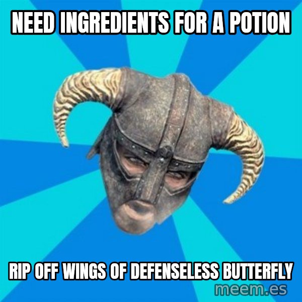 skyrim stan meme: Need ingredients for a potion / rip off wings of defenseless butterfly
