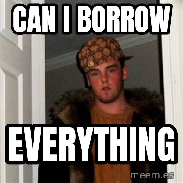 Scumbag Steve meme: can i borrow / everything