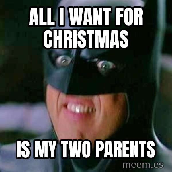 Goddamn Batman meme: all i want for christmas / is my two parents