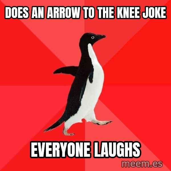 Socially Awesome Penguin meme: does an arrow to the knee joke / everyone laughs
