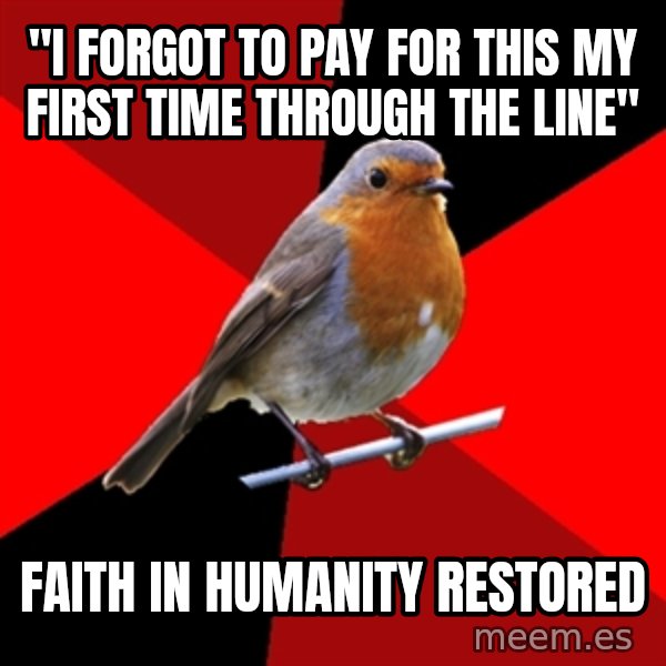 Retail Robin meme: "I forgot to pay for this my first time through the line" / faith in humanity restored