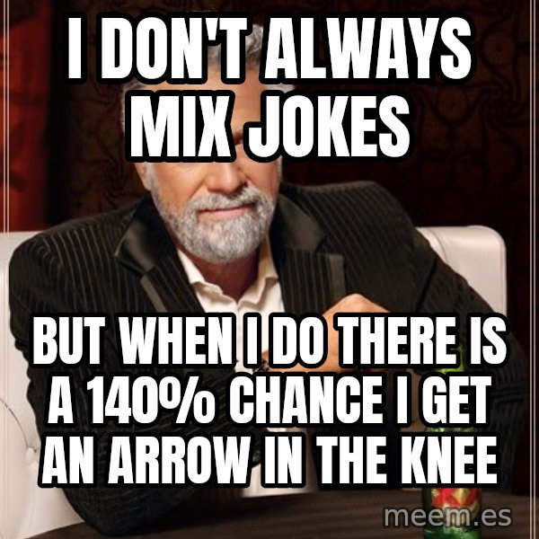 The Most Interesting Man In The World meme: i don't always mıx jokes / but when ı do there ıs a 140% chance ı get an arrow ın the knee