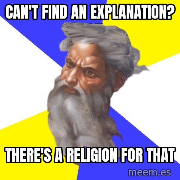 Advice God meme: Can't find an EXPLANATION? / There's a religion for that