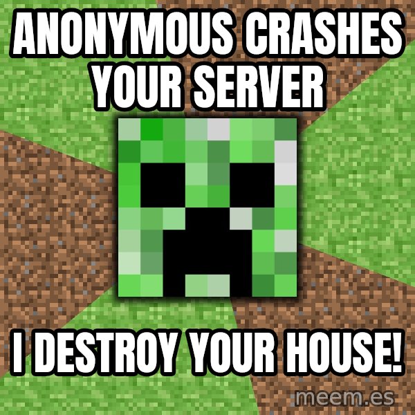 Minecraft Creeper meme: Anonymous crashes your server / I destroy your house!