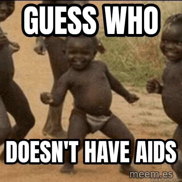 Third World Success meme: guess who / doesn't have aids