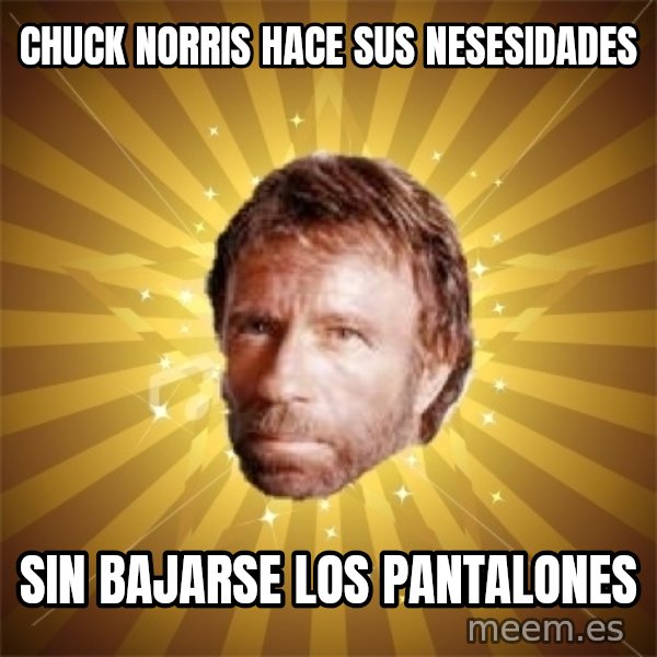 Chuck Norris Advice meme: CHUCK NORRIS HACE SUS NESESIDADES / SIN BAJARSE LOS PANTALONES