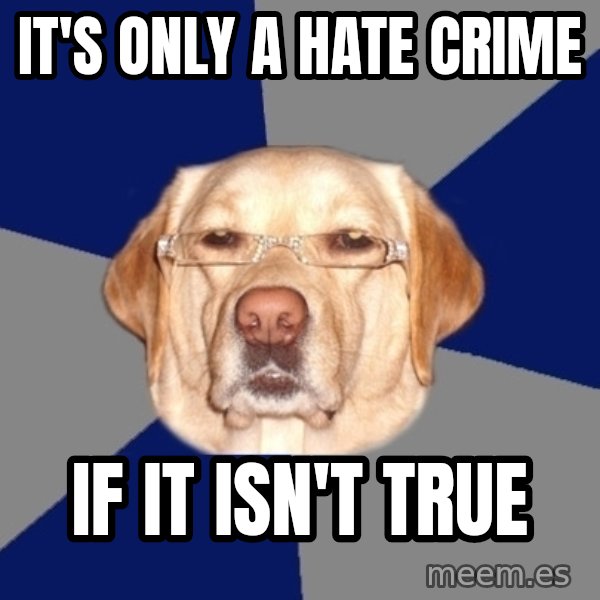 Racist Dog meme: It's only a hate crime / If it isn't true