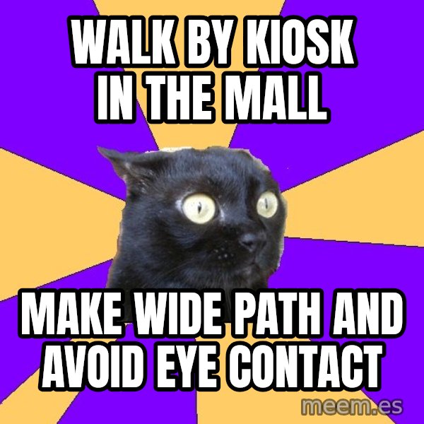 Anxiety Cat meme: Walk by kiosk in the mall / make wide path and avoid eye contact