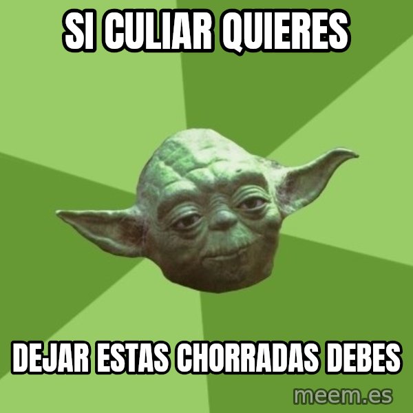 Advice Yoda Gives meme: Si culiar quieres / Dejar estas chorradas debes