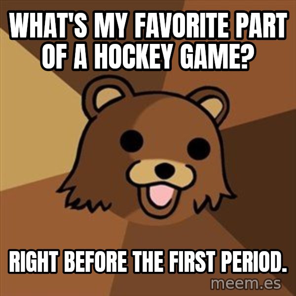 Pedobear meme: What's my favorite part of a HOCKEY game? / Right Before the first period.