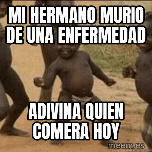 Third World Success meme: mi hermano murio de una enfermedad / adivina quien comera hoy
