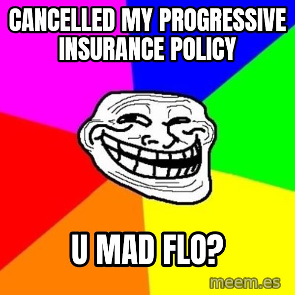 Trollface meme: Cancelled my progressive insurance policy / u mad flo?