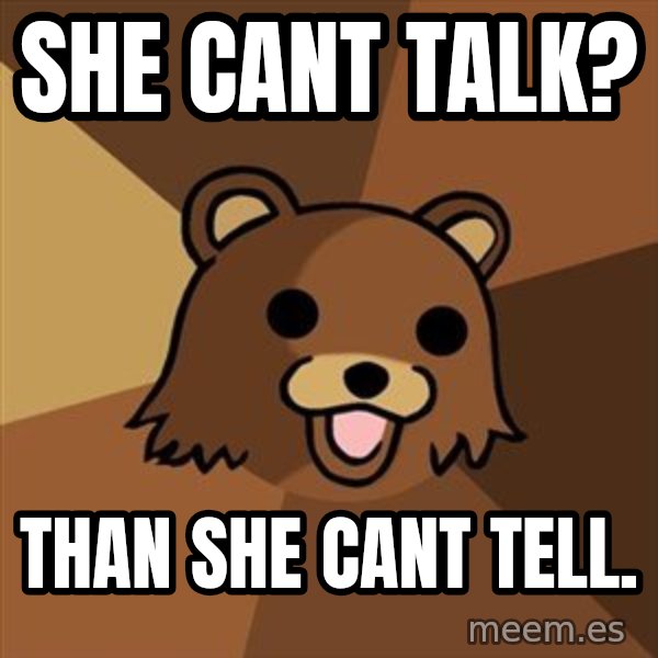 Pedobear meme: She Cant Talk? / THan she cant tell.