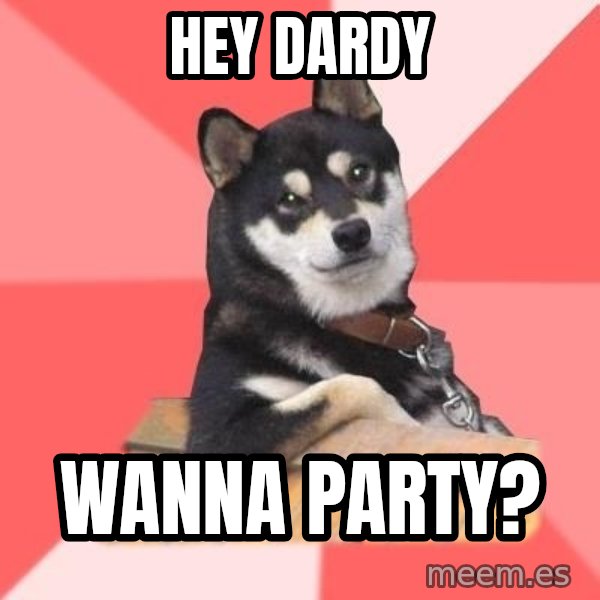 Cool Dog meme: Hey Dardy / Wanna Party?