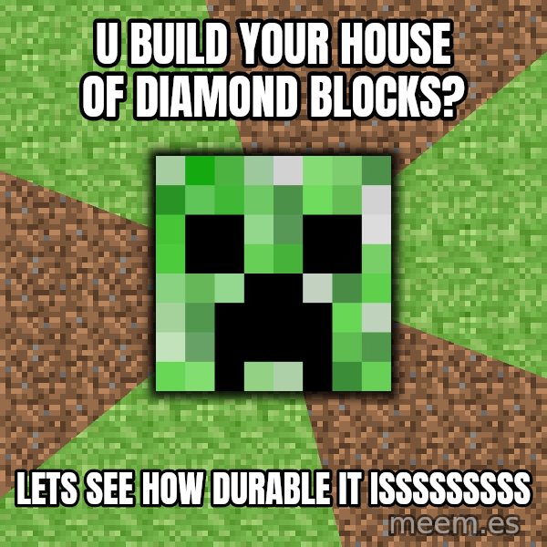 Minecraft Creeper meme: U BUILD YOUR HOUSE OF DIAMOND BLOCKS? / LETS SEE HOW DURABLE IT ISSSSSSSSS