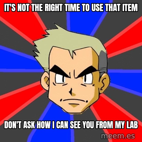 Professor Oak meme: It's not the right time to use that item / don't ask how i can see you from my lab