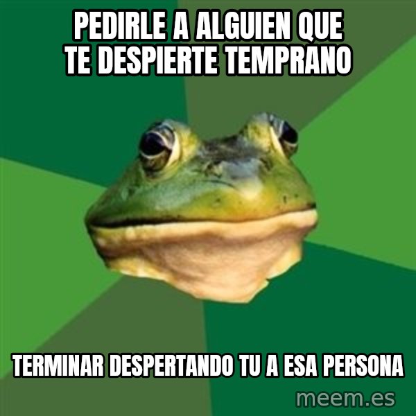 Foul Bachelor Frog meme: pedirle a alguien que te despierte temprano / terminar despertando tu a esa persona
