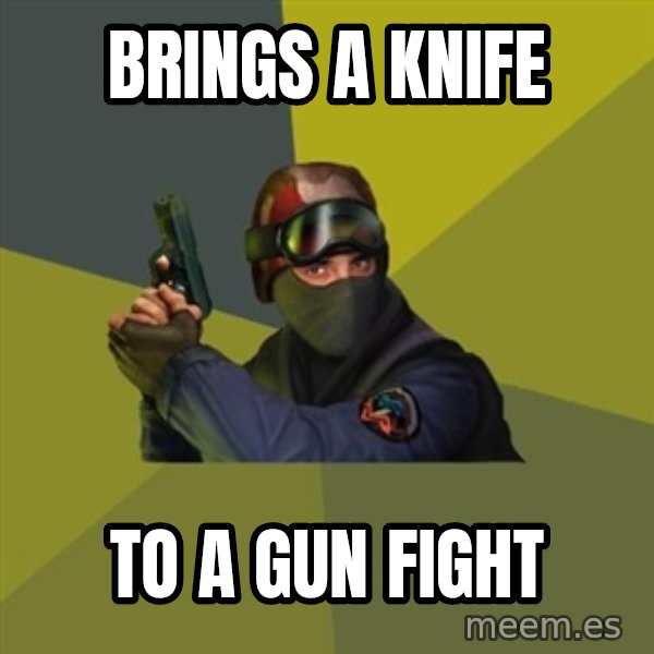 Counter Strike meme: Brings a knife / to a gun fight