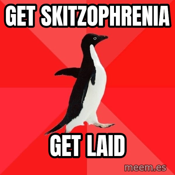 Socially Awesome Penguin meme: get skitzophrenia / get laid