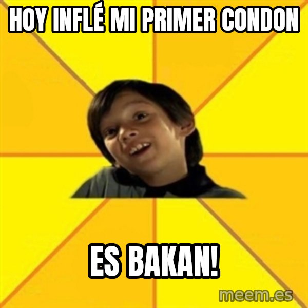 es bakans meme: hoy inflé mi primer condon / es bakan!