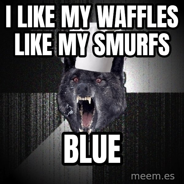 Insanity Wolf meme: I like my waffles like my smurfs / blue
