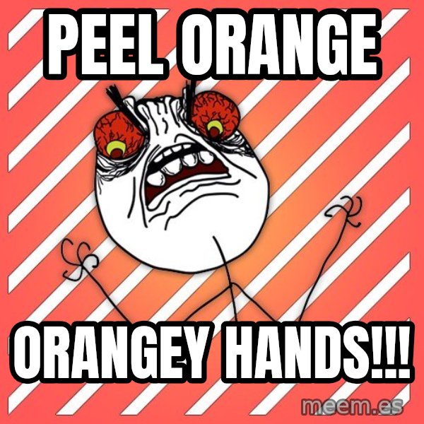 iHate meme: peel orange / orangey hands!!!