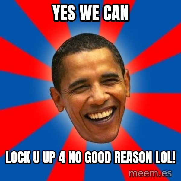 Obama meme: Yes We Can / Lock u up 4 no good reason LOL!