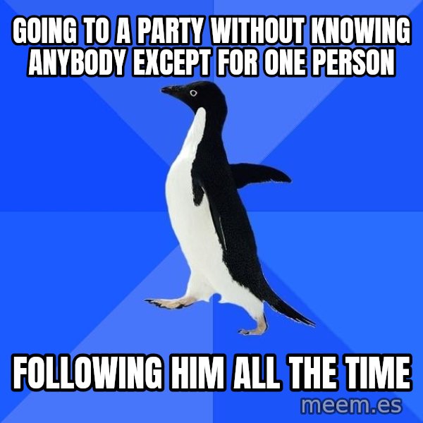 Socially Awkward Penguin meme: gOING TO A PARTY WITHOUT KNOWING ANYBODY EXCEPT FOR ONE PERSON / FOLLOWING HIM ALL THE TIME