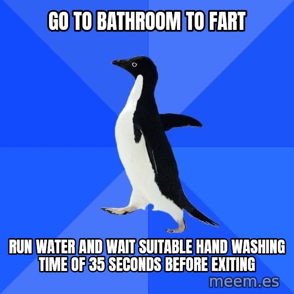 Socially Awkward Penguin meme: Go to bathroom to Fart / run water and wait suitable hand washing time of 35 seconds before exiting