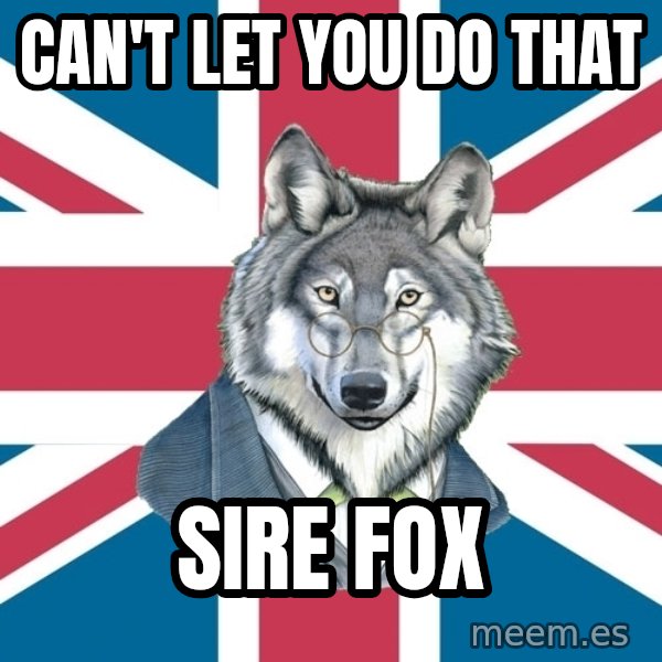 Sir Courage Wolf Esquire meme: can't let you do that / sire fox
