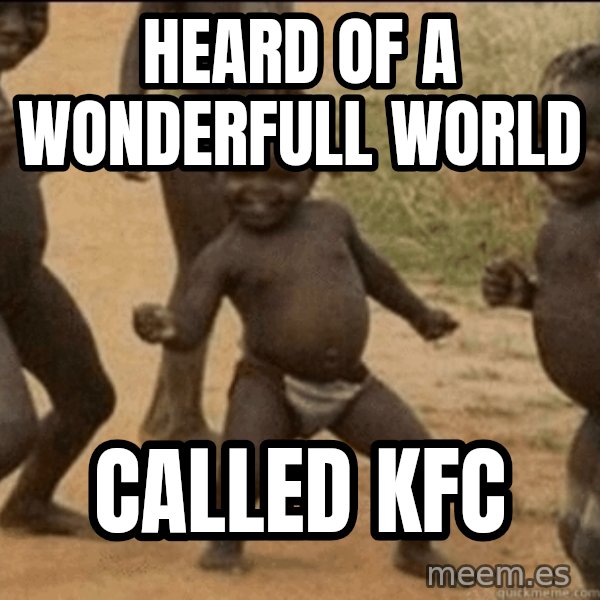 Third World Success meme: HEARD OF A WONDERFULL WORLD / CALLED KFC