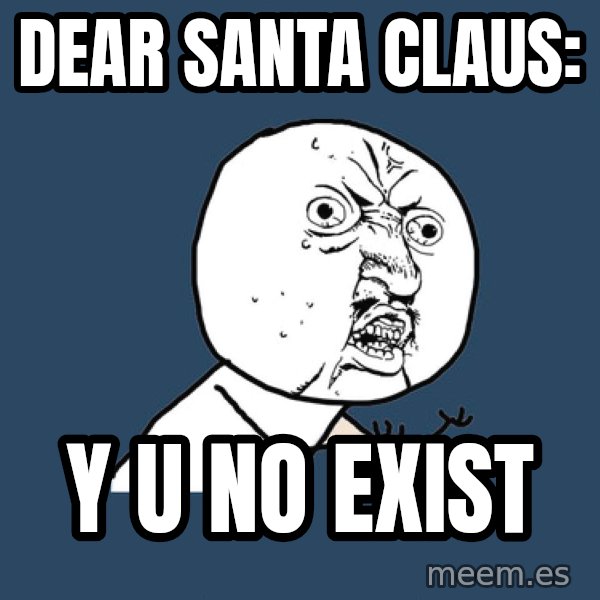 Y U No meme: DEAR SANTA CLAUS: / Y U NO EXIST
