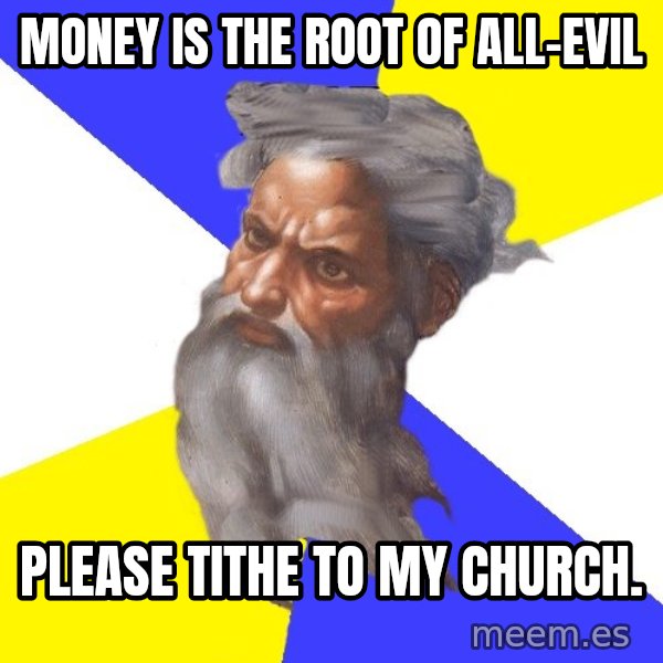 Advice God meme: Money is the root of all-evil / please tithe to my church.