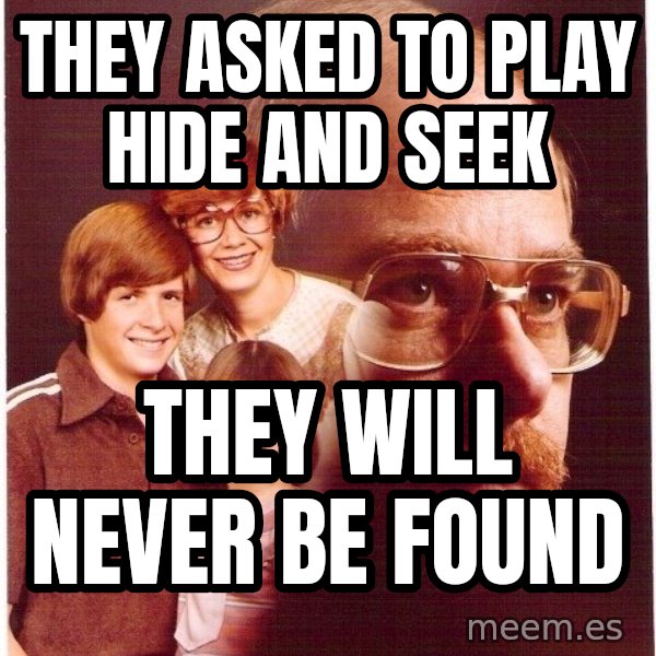 Vengeance Dad meme: they asked to play hide and seek / they will never be found