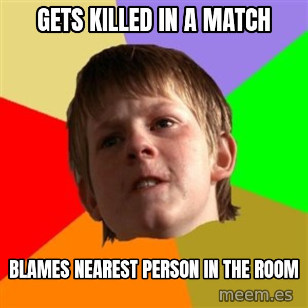 Angry School Boy meme: gets killed in a match / blames nearest person in the room