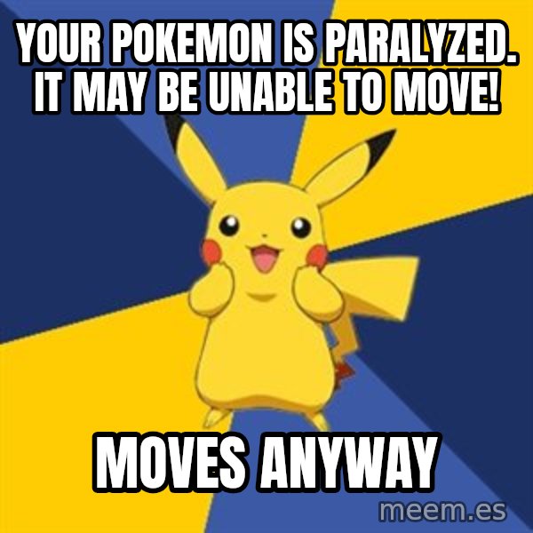 Pokemon Logic  meme: Your pokemon is paralyzed. it may be unable to move! / moves anyway