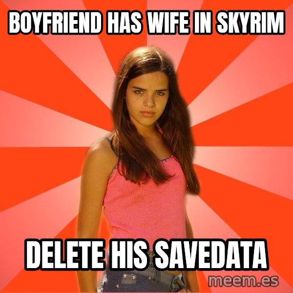 Jealous Girl meme: boyfriend has wife in skyrim / delete his savedata