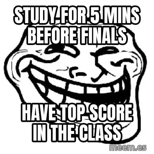 Trollface meme: study for 5 mins before finals / have top score in the class