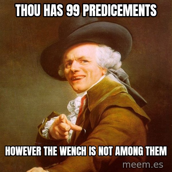 Joseph Ducreux meme: Thou has 99 predicements / however the wench is not among them