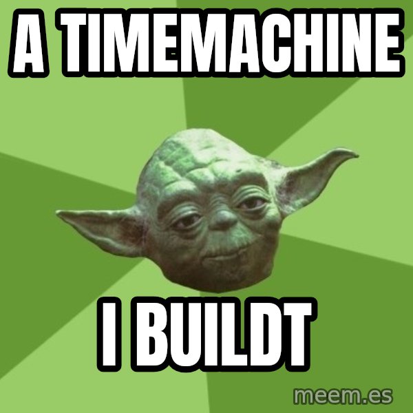 Advice Yoda Gives meme: a timemachine / i buildt