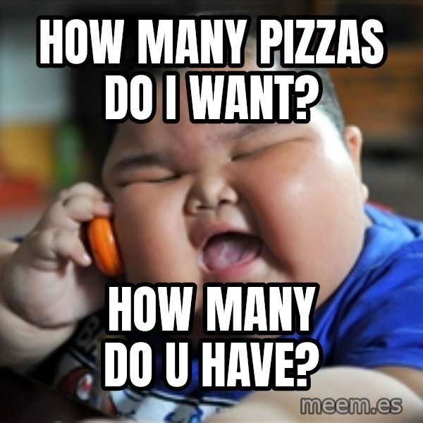 fat chinese kid meme: HOW MANY PIZZAS DO I WANT? / HOW MANY DO U HAVE?