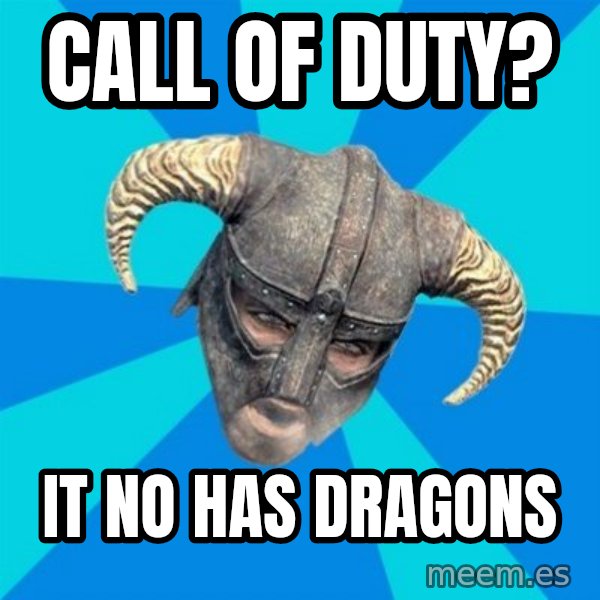 skyrim stan meme: CALL OF DUTY? / IT NO HAS DRAGONS