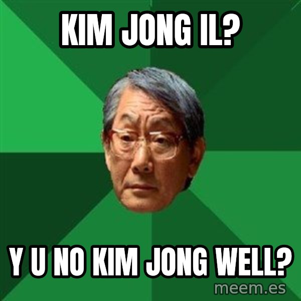 High Expectations Asian Father meme: Kim jong il? / y u no kim jong well?